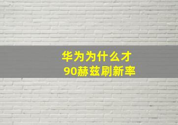 华为为什么才90赫兹刷新率