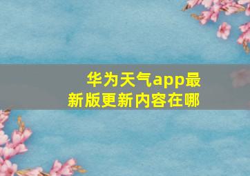 华为天气app最新版更新内容在哪