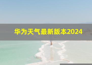 华为天气最新版本2024