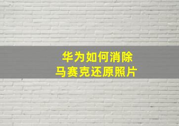 华为如何消除马赛克还原照片