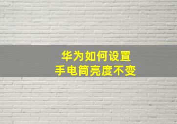 华为如何设置手电筒亮度不变