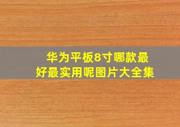 华为平板8寸哪款最好最实用呢图片大全集