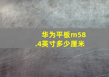 华为平板m58.4英寸多少厘米