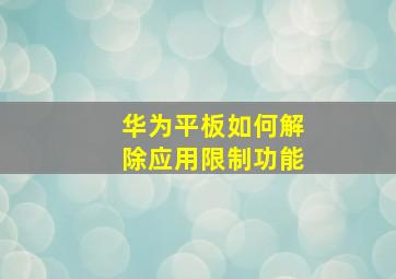 华为平板如何解除应用限制功能