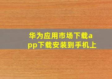 华为应用市场下载app下载安装到手机上