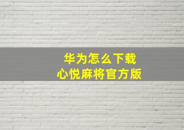 华为怎么下载心悦麻将官方版