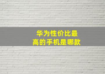 华为性价比最高的手机是哪款