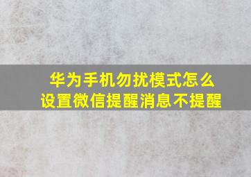 华为手机勿扰模式怎么设置微信提醒消息不提醒