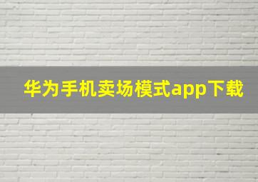 华为手机卖场模式app下载