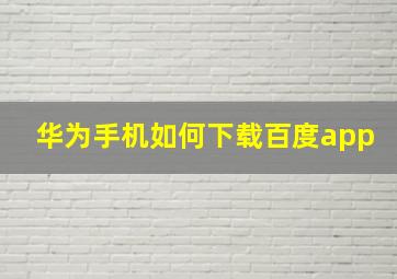 华为手机如何下载百度app