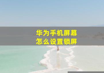 华为手机屏幕怎么设置锁屏