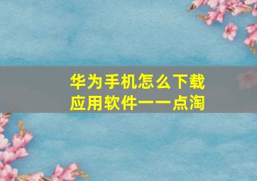 华为手机怎么下载应用软件一一点淘