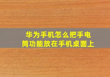 华为手机怎么把手电筒功能放在手机桌面上