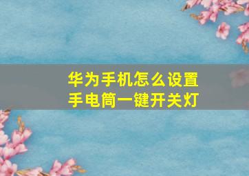 华为手机怎么设置手电筒一键开关灯