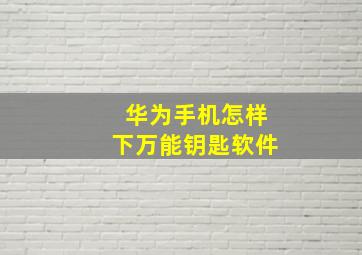 华为手机怎样下万能钥匙软件