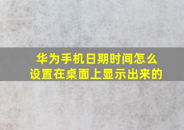 华为手机日期时间怎么设置在桌面上显示出来的