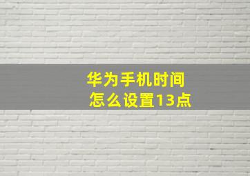 华为手机时间怎么设置13点