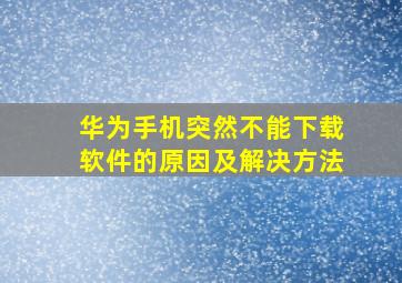 华为手机突然不能下载软件的原因及解决方法