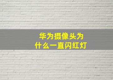 华为摄像头为什么一直闪红灯