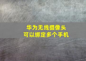 华为无线摄像头可以绑定多个手机