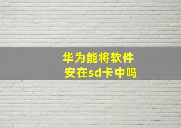 华为能将软件安在sd卡中吗