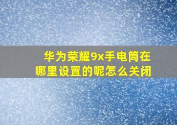 华为荣耀9x手电筒在哪里设置的呢怎么关闭