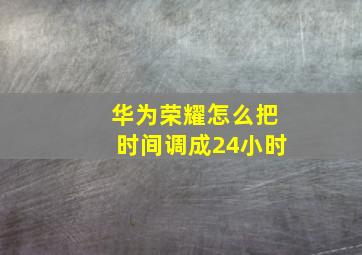 华为荣耀怎么把时间调成24小时