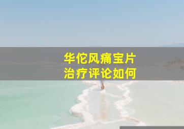 华佗风痛宝片治疗评论如何