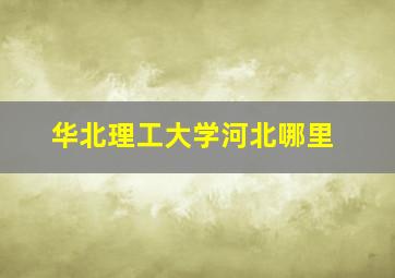 华北理工大学河北哪里