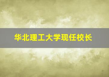 华北理工大学现任校长