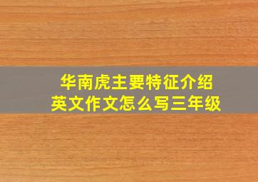 华南虎主要特征介绍英文作文怎么写三年级