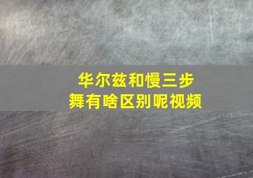 华尔兹和慢三步舞有啥区别呢视频