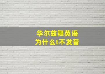 华尔兹舞英语为什么t不发音