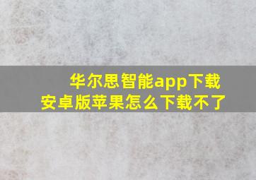 华尔思智能app下载安卓版苹果怎么下载不了