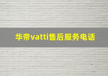 华帝vatti售后服务电话