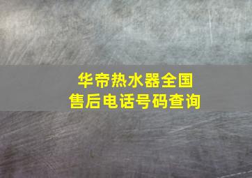 华帝热水器全国售后电话号码查询