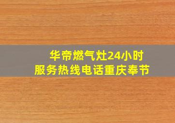 华帝燃气灶24小时服务热线电话重庆奉节