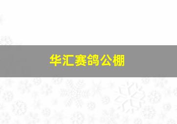 华汇赛鸽公棚