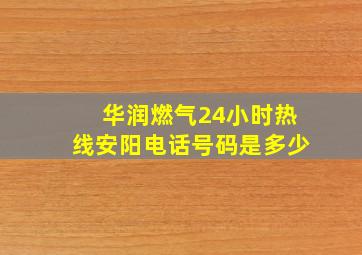 华润燃气24小时热线安阳电话号码是多少