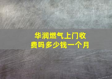 华润燃气上门收费吗多少钱一个月