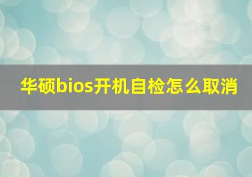 华硕bios开机自检怎么取消