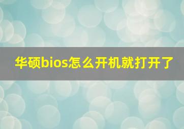 华硕bios怎么开机就打开了