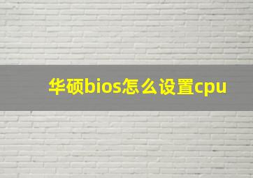 华硕bios怎么设置cpu