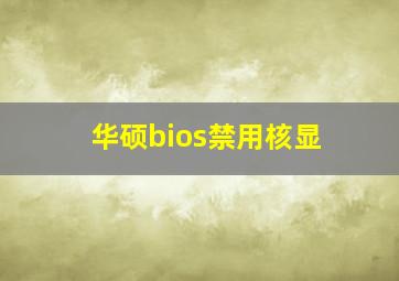 华硕bios禁用核显