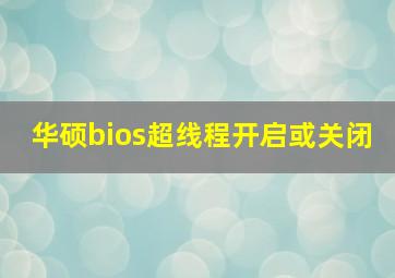 华硕bios超线程开启或关闭