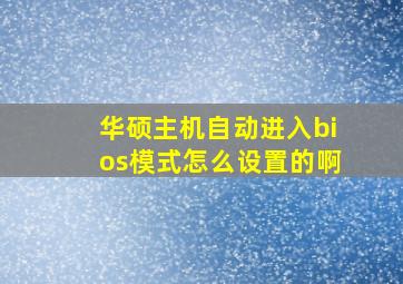 华硕主机自动进入bios模式怎么设置的啊