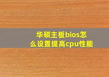 华硕主板bios怎么设置提高cpu性能