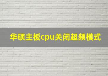 华硕主板cpu关闭超频模式