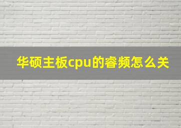 华硕主板cpu的睿频怎么关