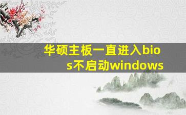 华硕主板一直进入bios不启动windows